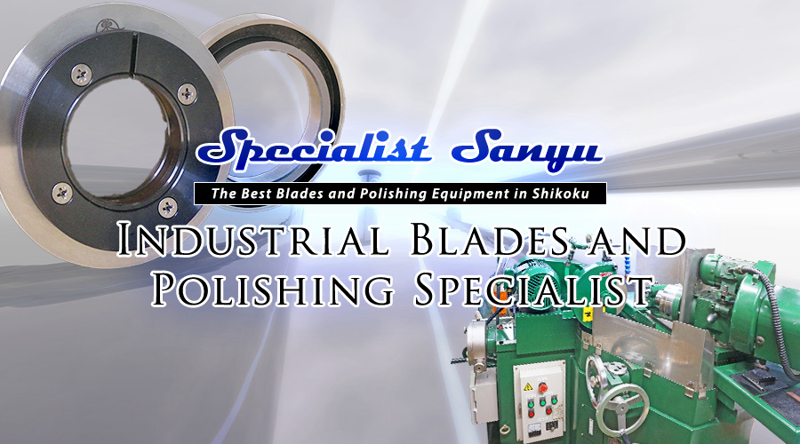 Specialist Sanyu  The Best Blades and Polishing Equipment in Shikoku  Industrial Blades and Polishing Specialist